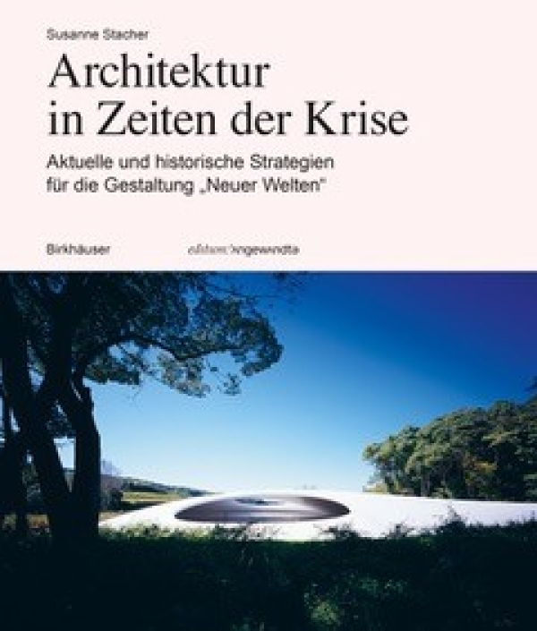 Architektur in Zeiten der Krise - Aktuelle und historische Strategien für die Gestaltung „neuer Welten“, herausgegeben/edited
                                          von/by Susanne Stacher