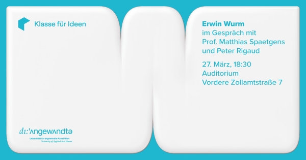 Veranstaltungsplakat Erwin Wurm im Gespräch mit Prof. Matthias Spaetgens und
                                          Peter Rigaud, Klasse für Ideen 2026 
